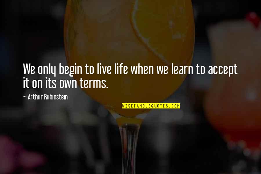 Arthur Rubinstein Quotes By Arthur Rubinstein: We only begin to live life when we