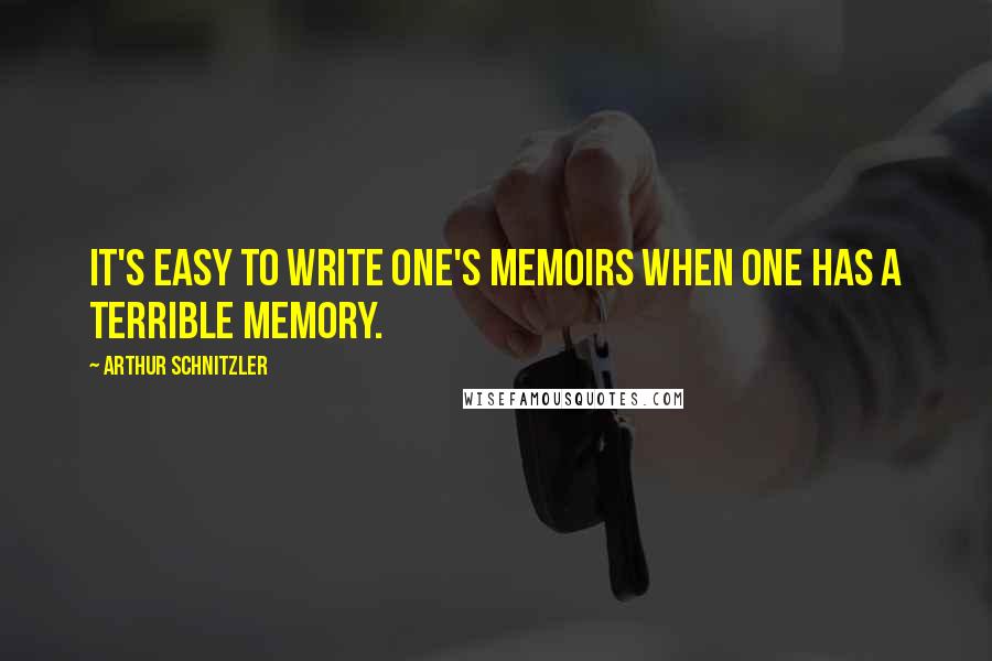 Arthur Schnitzler quotes: It's easy to write one's memoirs when one has a terrible memory.