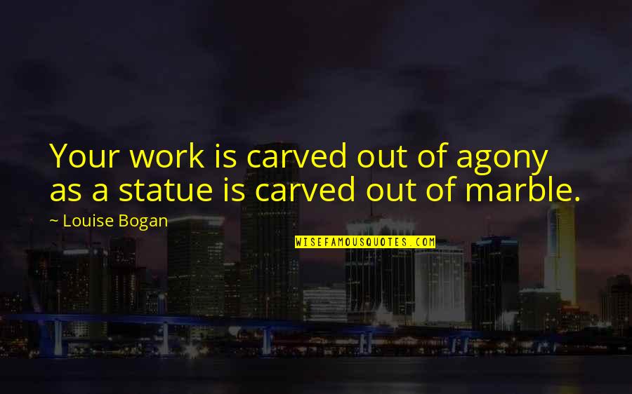 Arthur Schomburg Quotes By Louise Bogan: Your work is carved out of agony as