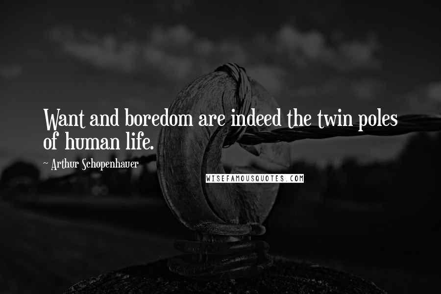 Arthur Schopenhauer quotes: Want and boredom are indeed the twin poles of human life.