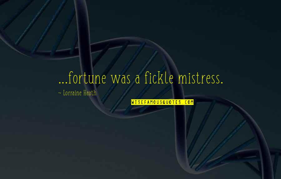 Arthur Shappey Quotes By Lorraine Heath: ...fortune was a fickle mistress. Arthur Shappey Quotes By Lorraine Heath: ...fortune was a fickle mistress.