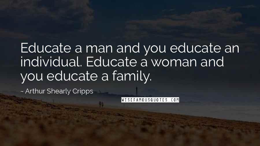 Arthur Shearly Cripps quotes: Educate a man and you educate an individual. Educate a woman and you educate a family.