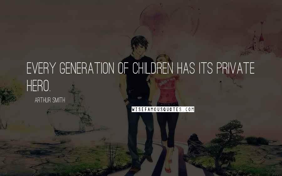 Arthur Smith quotes: Every generation of children has its private hero.