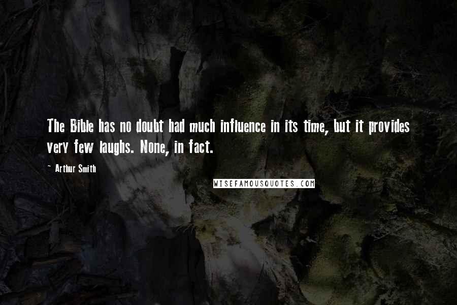 Arthur Smith quotes: The Bible has no doubt had much influence in its time, but it provides very few laughs. None, in fact.