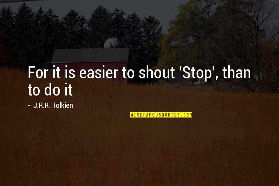 Arthur Spiderwick Quotes By J.R.R. Tolkien: For it is easier to shout 'Stop', than