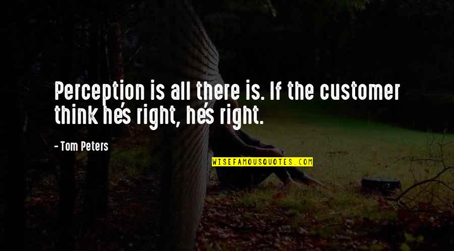 Arthur Tappan Abolitionist Quotes By Tom Peters: Perception is all there is. If the customer