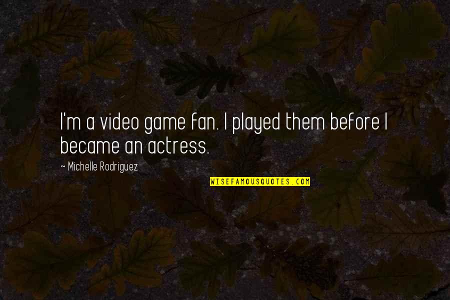 Arthur The Movie Quotes By Michelle Rodriguez: I'm a video game fan. I played them Arthur The Movie Quotes By Michelle Rodriguez: I'm a video game fan. I played them