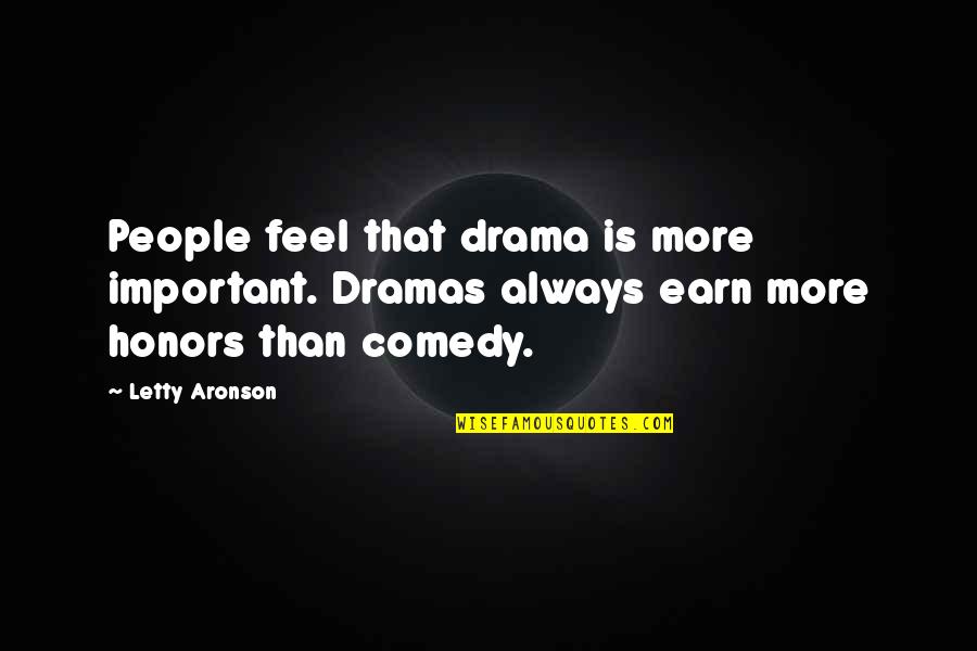 Arthur Tressler Quotes By Letty Aronson: People feel that drama is more important. Dramas