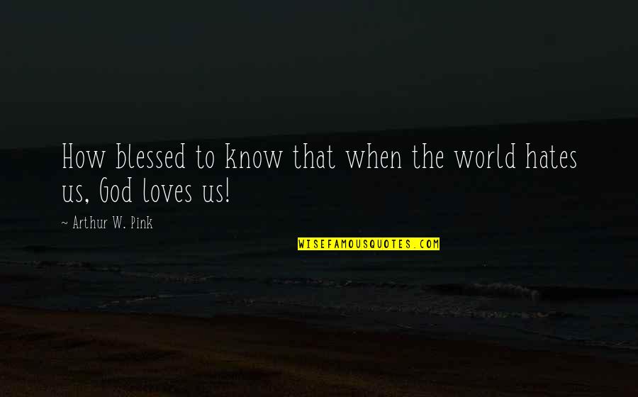 Arthur W Pink Quotes By Arthur W. Pink: How blessed to know that when the world