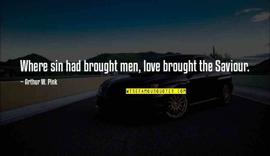 Arthur W Pink Quotes By Arthur W. Pink: Where sin had brought men, love brought the