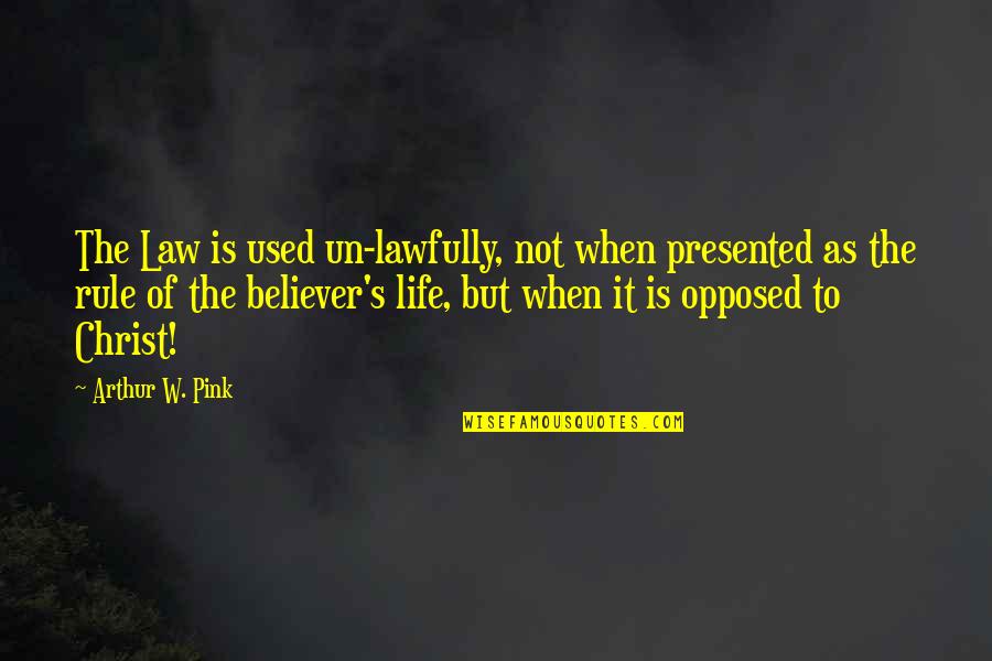 Arthur W Pink Quotes By Arthur W. Pink: The Law is used un-lawfully, not when presented
