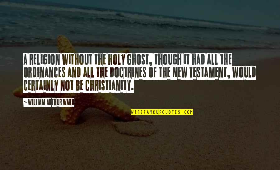 Arthur Ward Quotes By William Arthur Ward: A religion without the Holy Ghost, though it