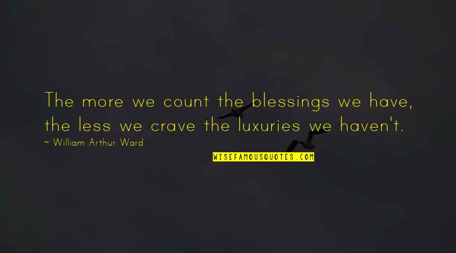 Arthur Ward Quotes By William Arthur Ward: The more we count the blessings we have,