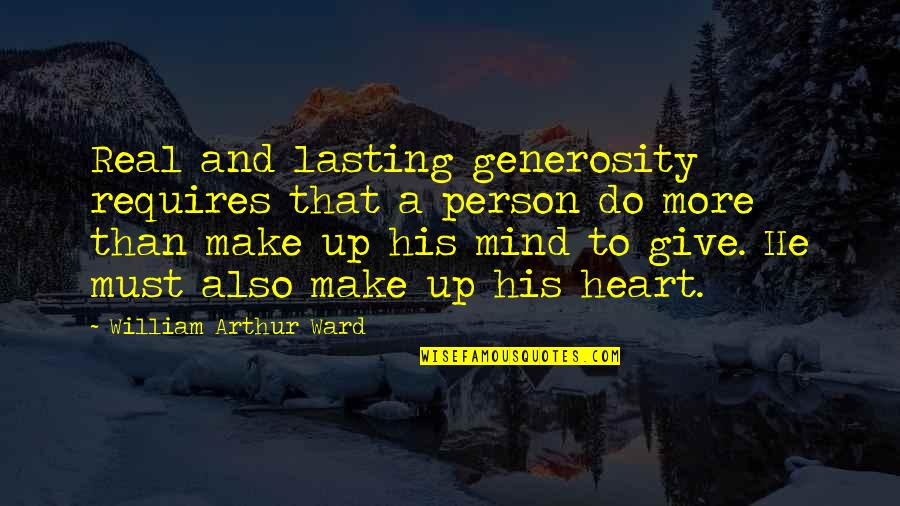 Arthur Ward Quotes By William Arthur Ward: Real and lasting generosity requires that a person