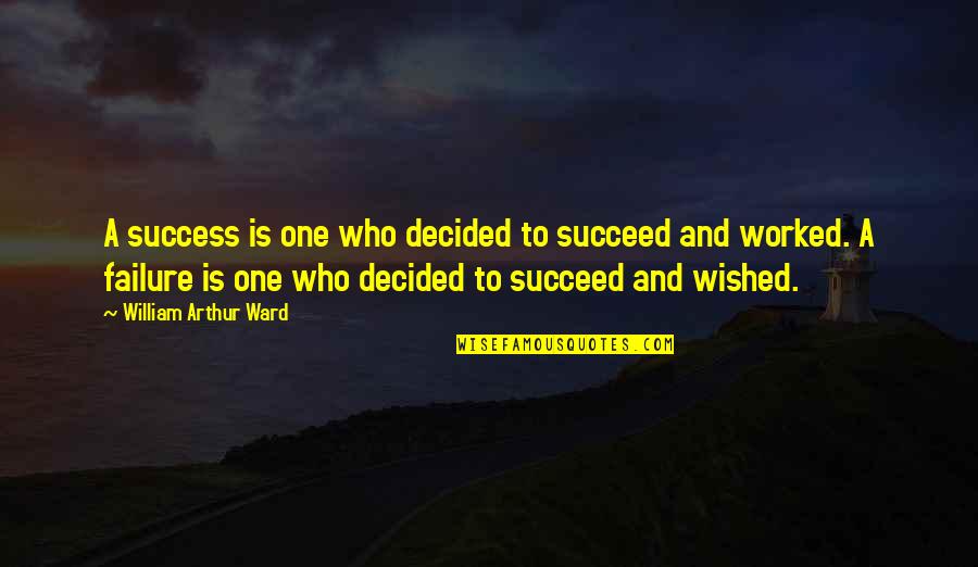 Arthur Ward Quotes By William Arthur Ward: A success is one who decided to succeed