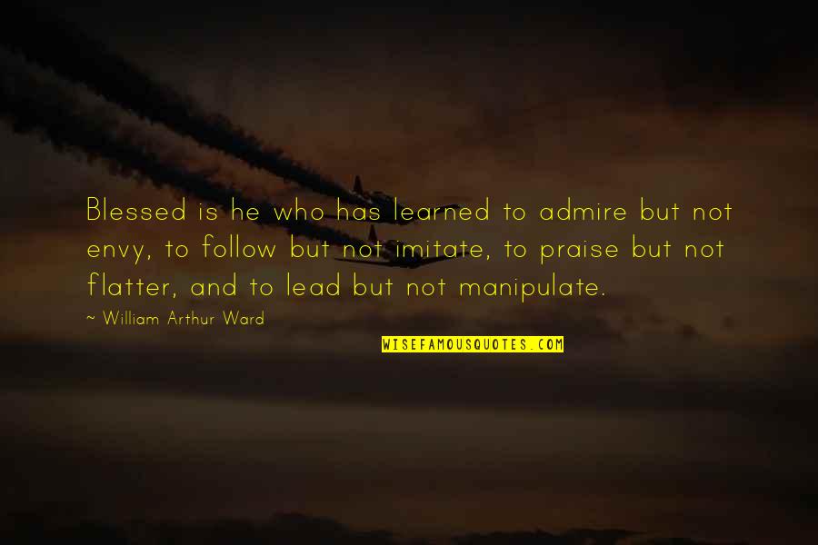 Arthur Ward Quotes By William Arthur Ward: Blessed is he who has learned to admire
