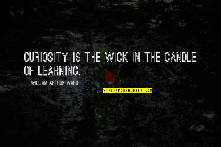 Arthur Ward Quotes By William Arthur Ward: Curiosity is the wick in the candle of