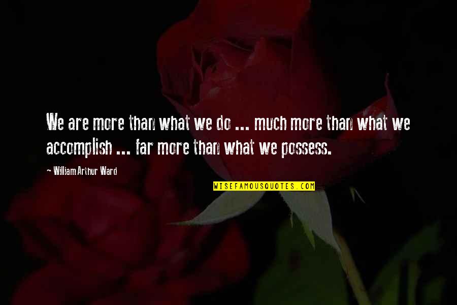 Arthur Ward Quotes By William Arthur Ward: We are more than what we do ...