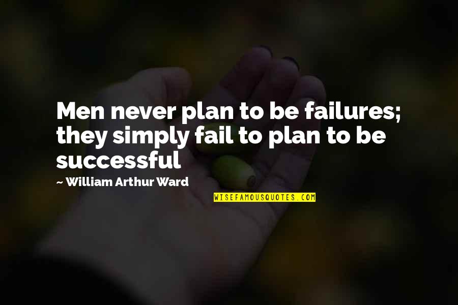 Arthur Ward Quotes By William Arthur Ward: Men never plan to be failures; they simply