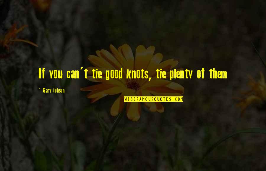 Arthur Zimmerman Quote Quotes By Gary Jobson: If you can't tie good knots, tie plenty Arthur Zimmerman Quote Quotes By Gary Jobson: If you can't tie good knots, tie plenty
