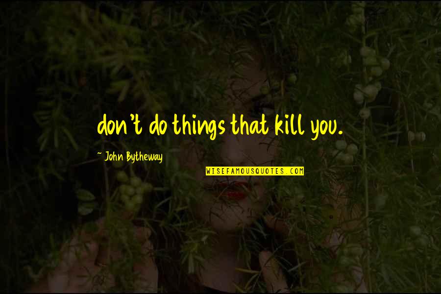 Arthur Zimmermann Quotes By John Bytheway: don't do things that kill you. Arthur Zimmermann Quotes By John Bytheway: don't do things that kill you.