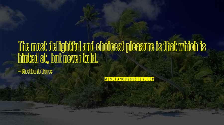 Arthurian Quotes By Chretien De Troyes: The most delightful and choicest pleasure is that Arthurian Quotes By Chretien De Troyes: The most delightful and choicest pleasure is that