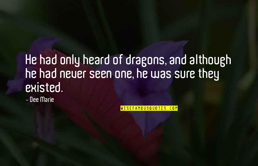 Arthurian Quotes By Dee Marie: He had only heard of dragons, and although