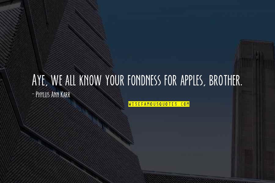 Arthurian Quotes By Phyllis Ann Karr: Aye, we all know your fondness for apples, Arthurian Quotes By Phyllis Ann Karr: Aye, we all know your fondness for apples,