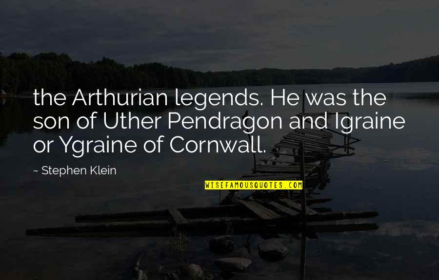 Arthurian Quotes By Stephen Klein: the Arthurian legends. He was the son of