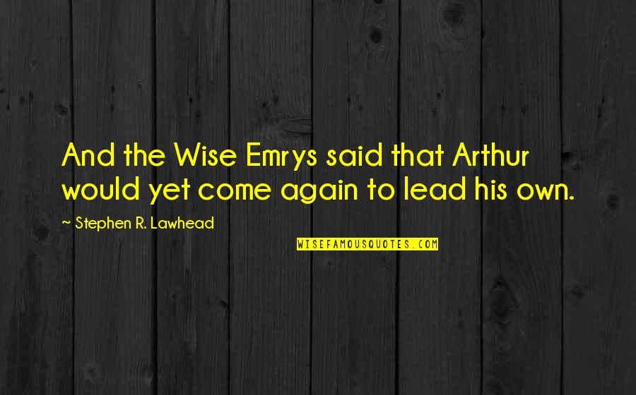 Arthurian Quotes By Stephen R. Lawhead: And the Wise Emrys said that Arthur would