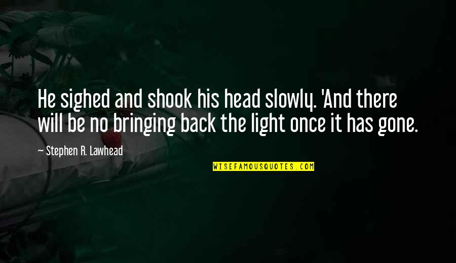 Arthurian Quotes By Stephen R. Lawhead: He sighed and shook his head slowly. 'And Arthurian Quotes By Stephen R. Lawhead: He sighed and shook his head slowly. 'And
