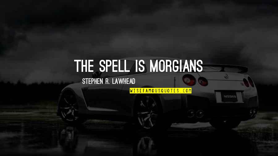 Arthurian Quotes By Stephen R. Lawhead: The spell is Morgians