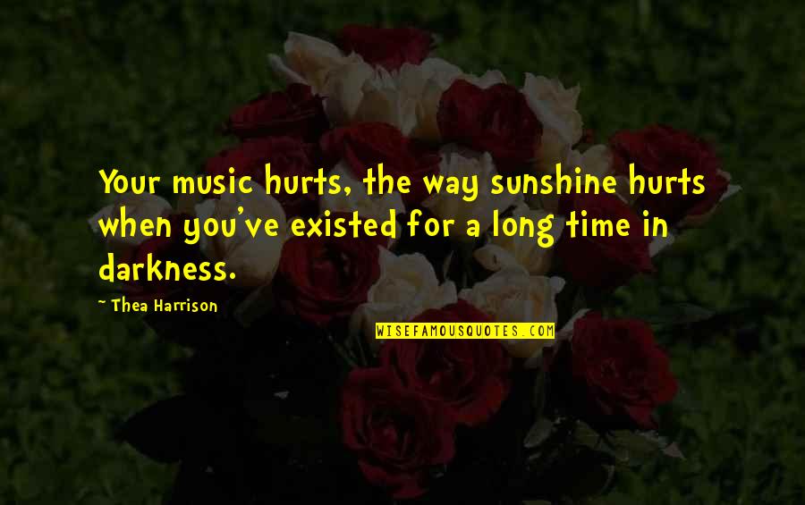 Arthurian Quotes By Thea Harrison: Your music hurts, the way sunshine hurts when