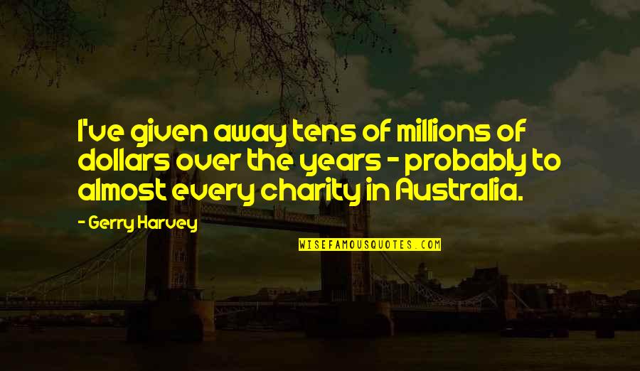 Arthuriana Quotes By Gerry Harvey: I've given away tens of millions of dollars