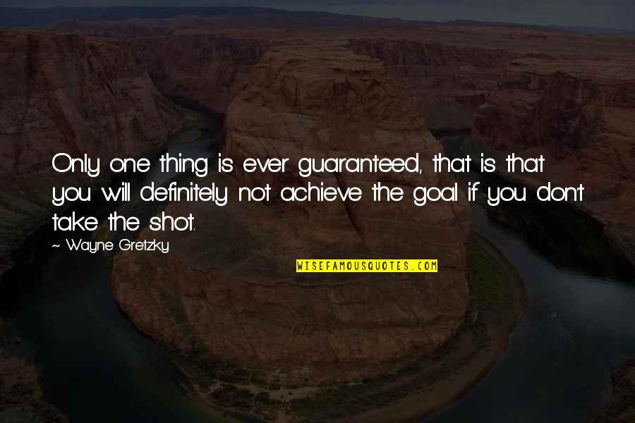 Arthuriana Quotes By Wayne Gretzky: Only one thing is ever guaranteed, that is