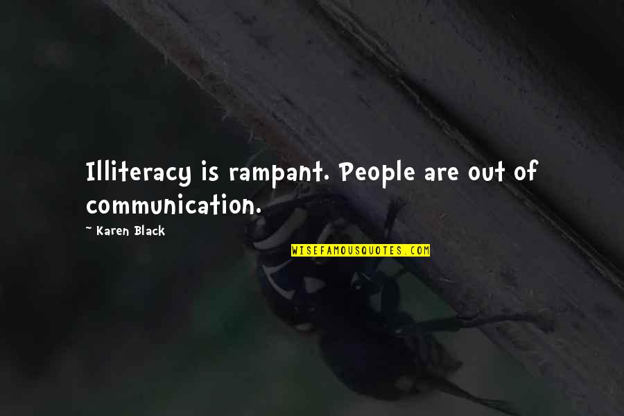 Arthuriana What Is Quotes By Karen Black: Illiteracy is rampant. People are out of communication. Arthuriana What Is Quotes By Karen Black: Illiteracy is rampant. People are out of communication.