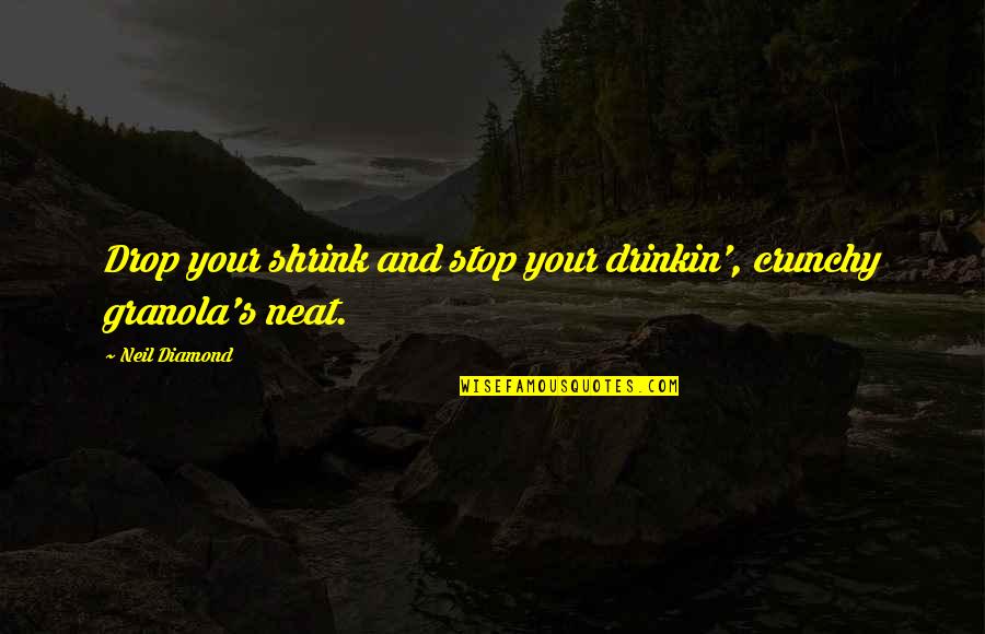 Arthuriana What Is Quotes By Neil Diamond: Drop your shrink and stop your drinkin', crunchy