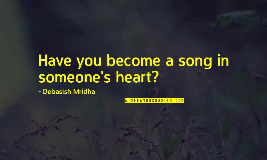Arthur's Big Hit Quotes By Debasish Mridha: Have you become a song in someone's heart?
