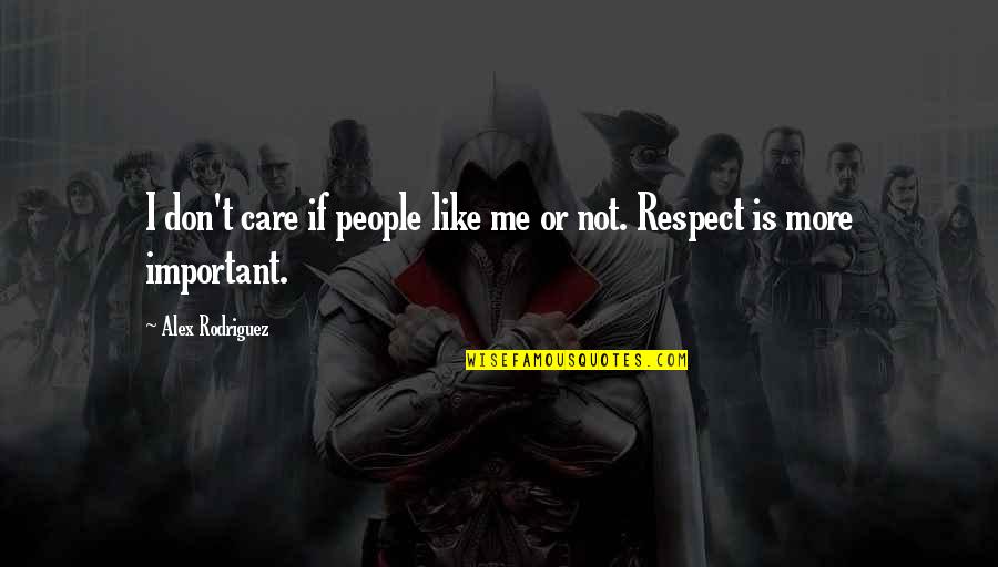 Arthurus The Burning Quotes By Alex Rodriguez: I don't care if people like me or
