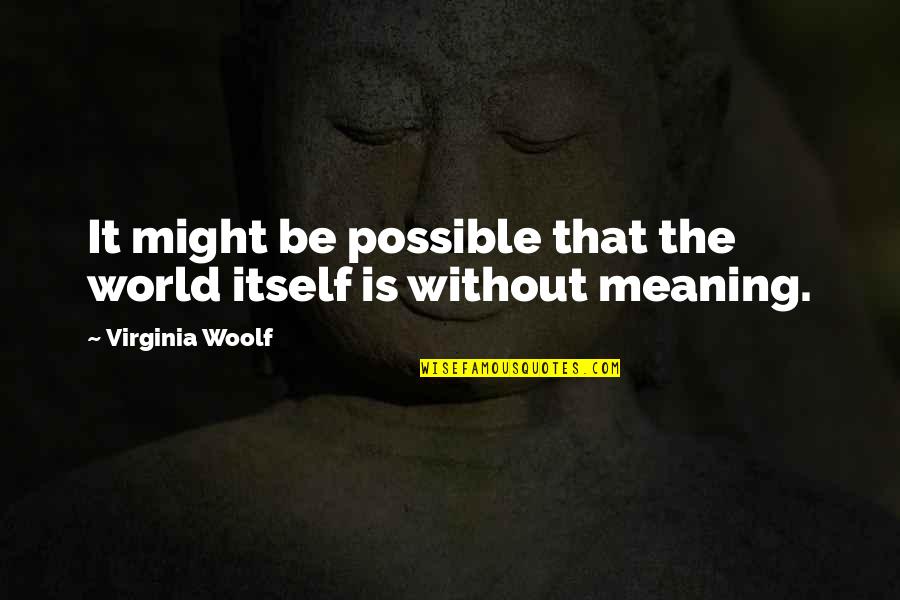 Arthurus The Burning Quotes By Virginia Woolf: It might be possible that the world itself