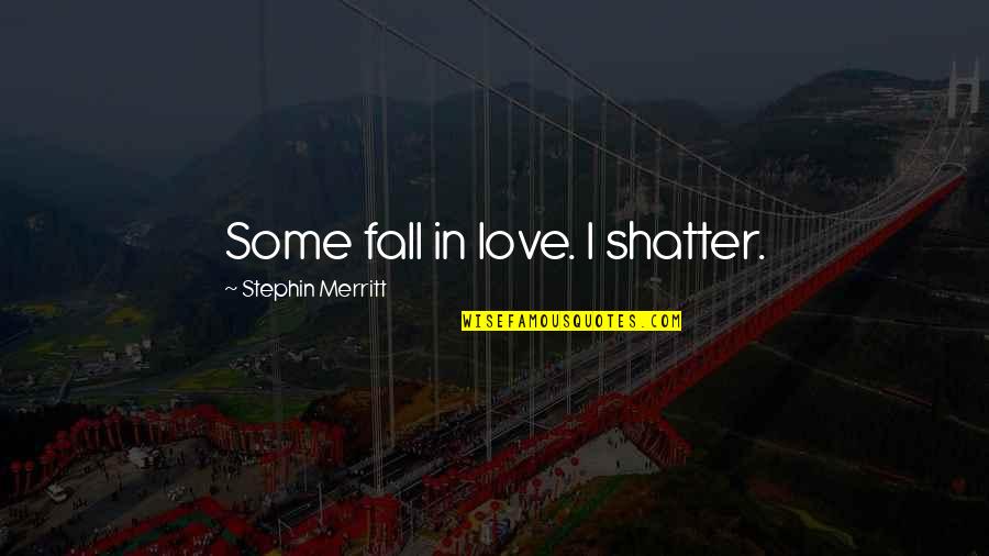 Arti Dari Pap Quotes By Stephin Merritt: Some fall in love. I shatter.