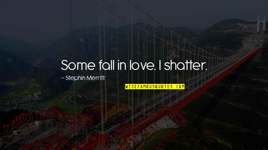 Arti Dari Pap Quotes By Stephin Merritt: Some fall in love. I shatter. Arti Dari Pap Quotes By Stephin Merritt: Some fall in love. I shatter.