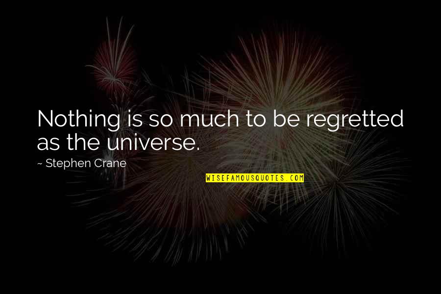 Artialize Quotes By Stephen Crane: Nothing is so much to be regretted as