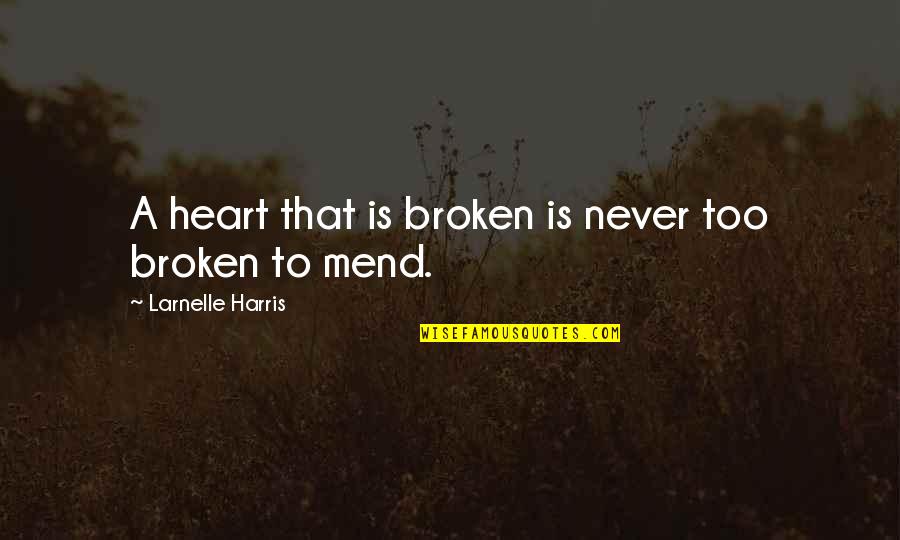 Artianos Appetizer Quotes By Larnelle Harris: A heart that is broken is never too Artianos Appetizer Quotes By Larnelle Harris: A heart that is broken is never too