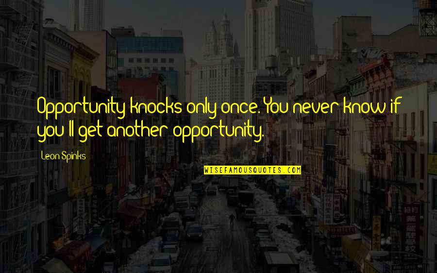 Article About Old Quotes By Leon Spinks: Opportunity knocks only once. You never know if