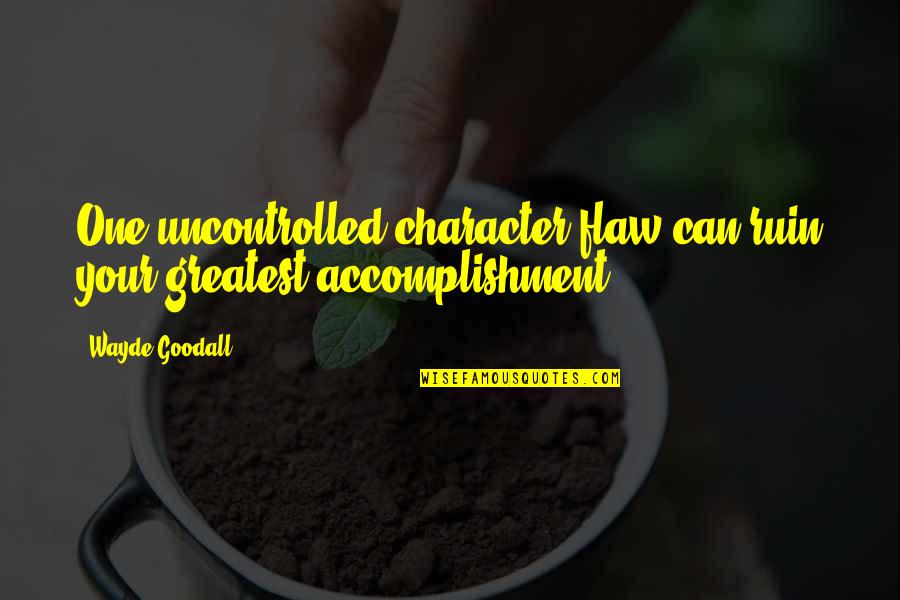 Article Finder By Quotes By Wayde Goodall: One uncontrolled character flaw can ruin your greatest