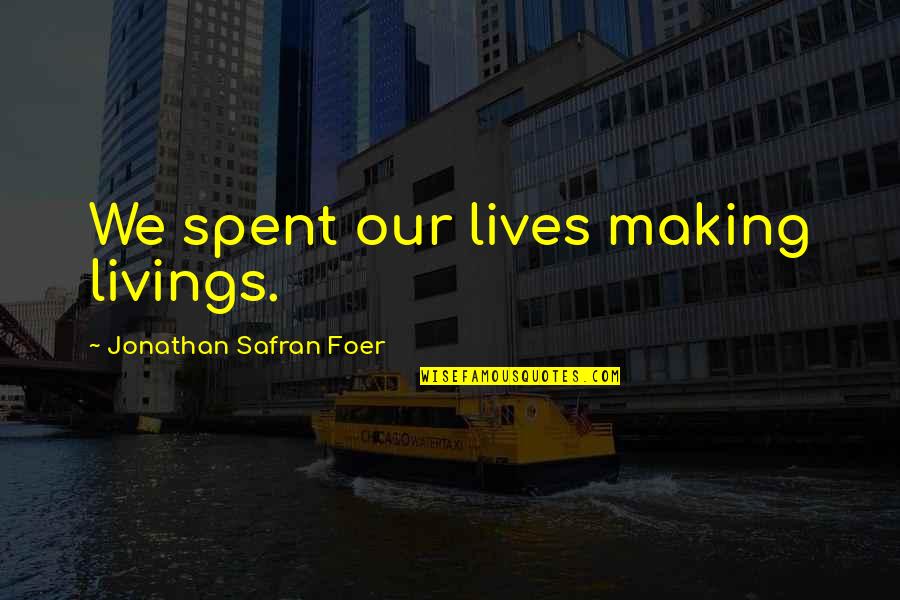 Article Of Confederation Quotes By Jonathan Safran Foer: We spent our lives making livings. Article Of Confederation Quotes By Jonathan Safran Foer: We spent our lives making livings.