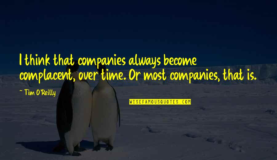 Article Underlined Or In Quotes By Tim O'Reilly: I think that companies always become complacent, over Article Underlined Or In Quotes By Tim O'Reilly: I think that companies always become complacent, over