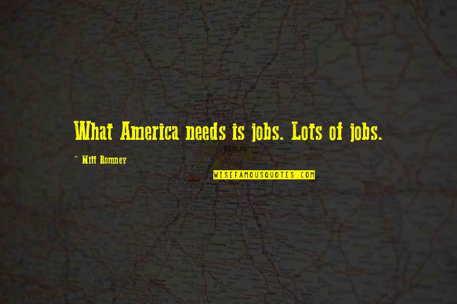 Articles Of Confederation Important Quotes By Mitt Romney: What America needs is jobs. Lots of jobs.
