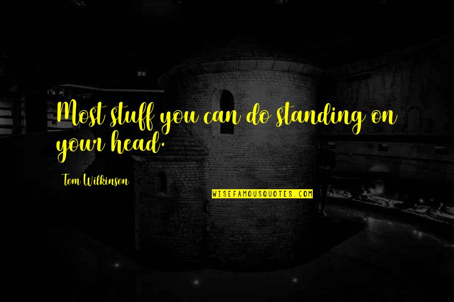 Articles Of Confederation Weaknesses Quotes By Tom Wilkinson: Most stuff you can do standing on your Articles Of Confederation Weaknesses Quotes By Tom Wilkinson: Most stuff you can do standing on your